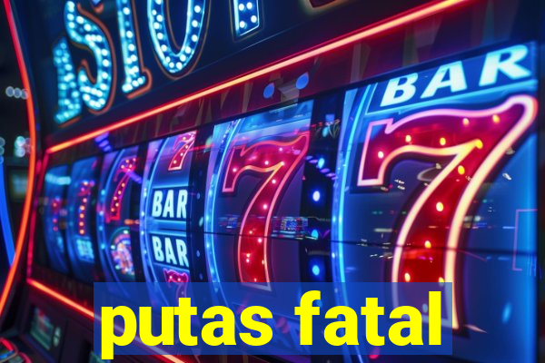 putas fatal